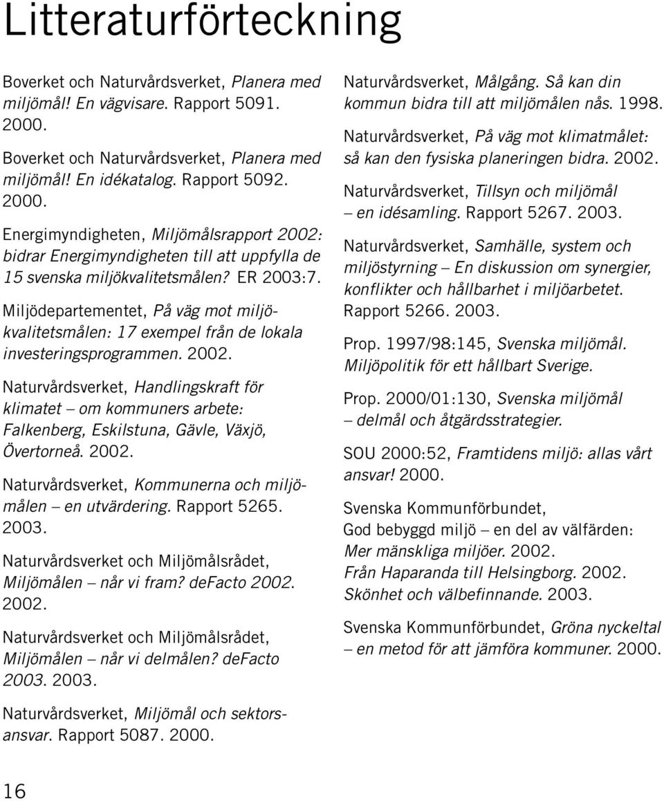 Energimyndigheten, Miljömålsrapport 2002: bidrar Energimyndigheten till att uppfylla de 15 svenska miljökvalitetsmålen? ER 2003:7.