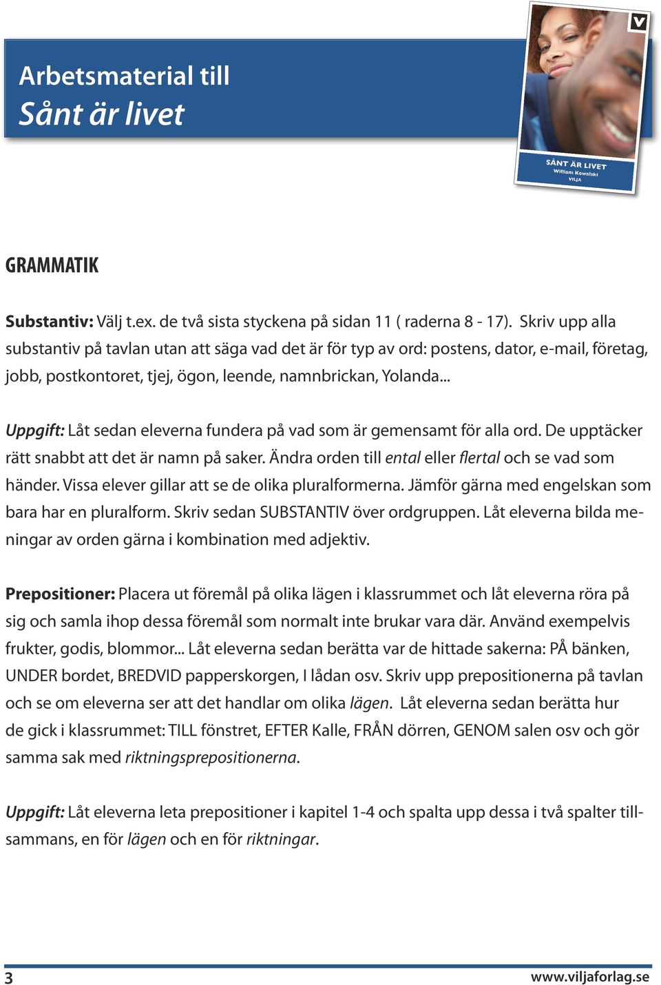 .. Uppgift: Låt sedan eleverna fundera på vad som är gemensamt för alla ord. De upptäcker rätt snabbt att det är namn på saker. Ändra orden till ental eller flertal och se vad som händer.