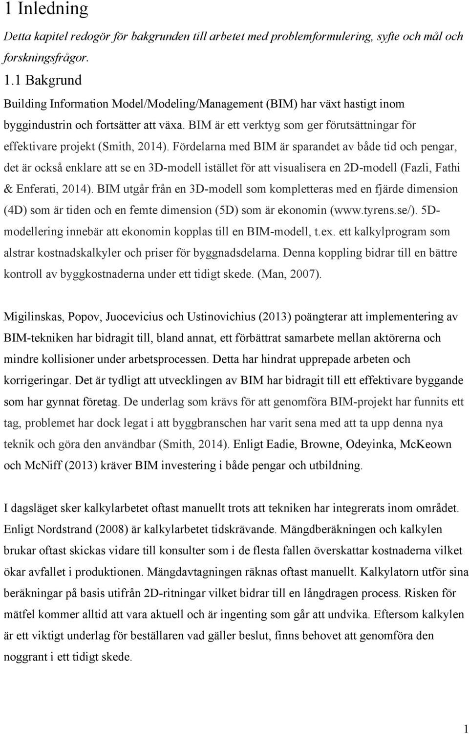 BIM är ett verktyg som ger förutsättningar för effektivare projekt (Smith, 2014).