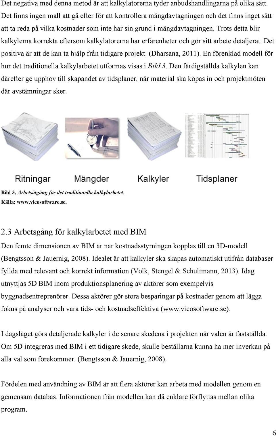 Trots detta blir kalkylerna korrekta eftersom kalkylatorerna har erfarenheter och gör sitt arbete detaljerat. Det positiva är att de kan ta hjälp från tidigare projekt. (Dharsana, 2011).