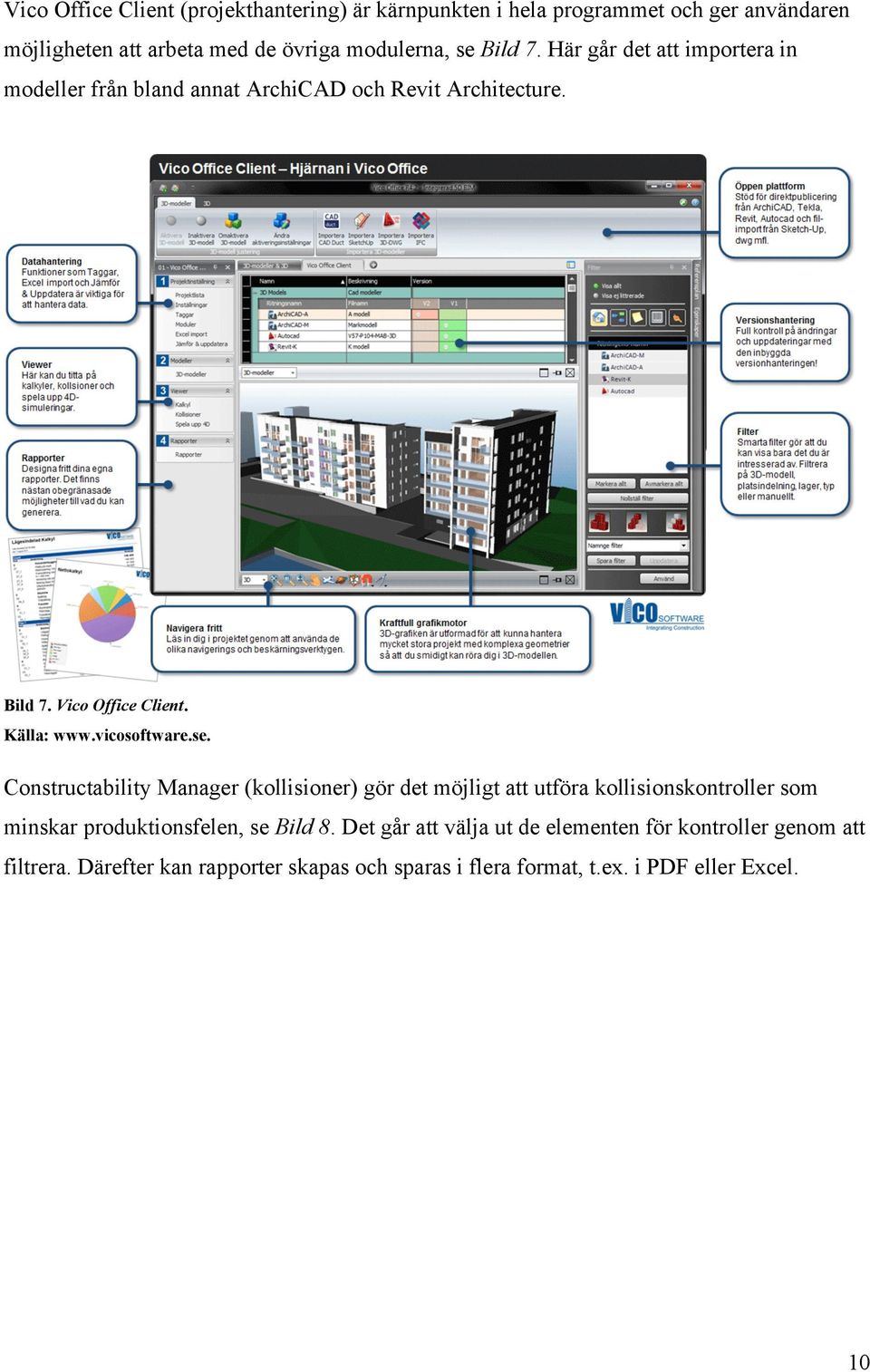 vicosoftware.se. Constructability Manager (kollisioner) gör det möjligt att utföra kollisionskontroller som minskar produktionsfelen, se Bild 8.
