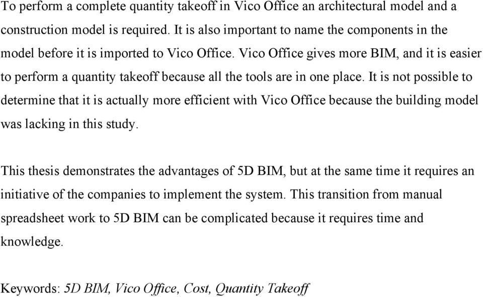 Vico Office gives more BIM, and it is easier to perform a quantity takeoff because all the tools are in one place.