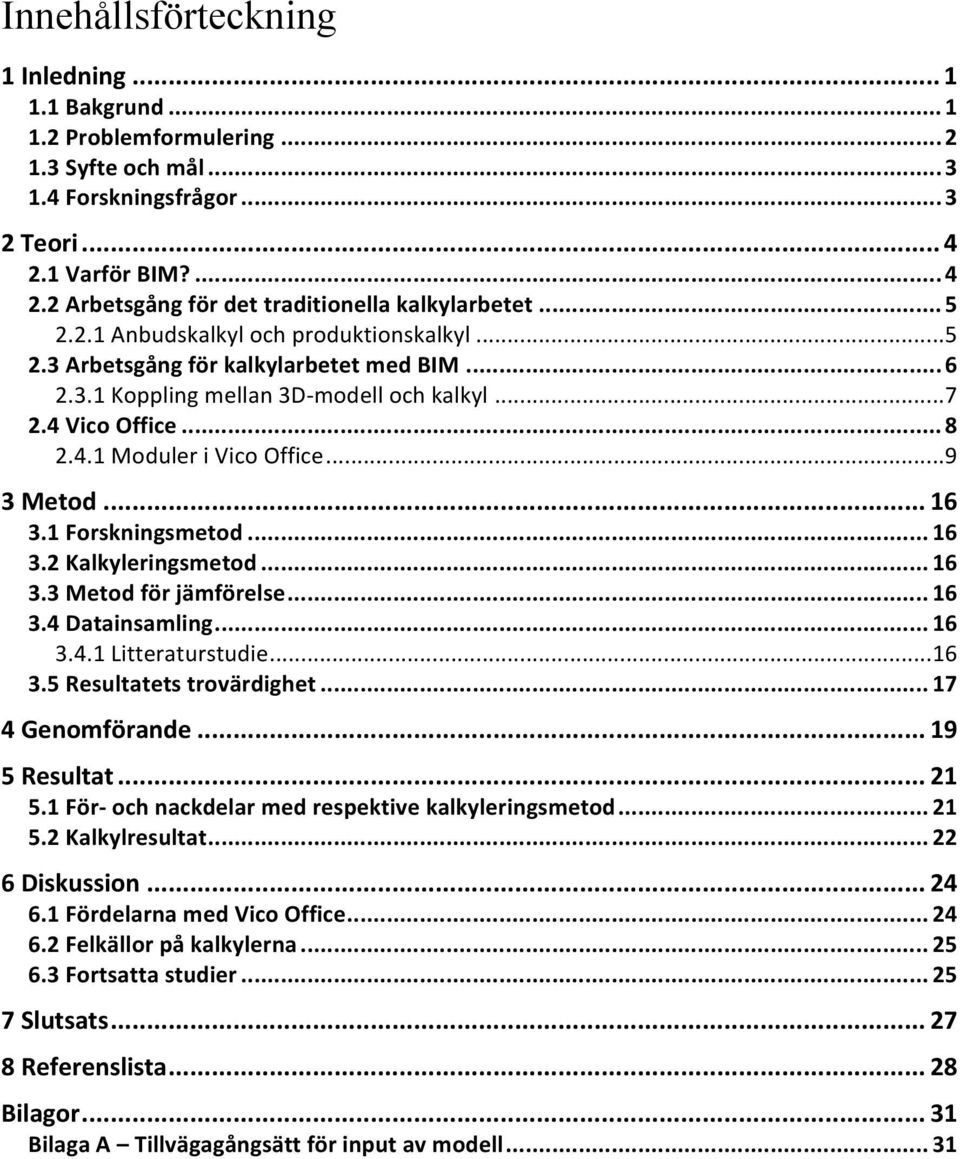 .. 9 3 Metod... 16 3.1 Forskningsmetod... 16 3.2 Kalkyleringsmetod... 16 3.3 Metod för jämförelse... 16 3.4 Datainsamling... 16 3.4.1 Litteraturstudie... 16 3.5 Resultatets trovärdighet.