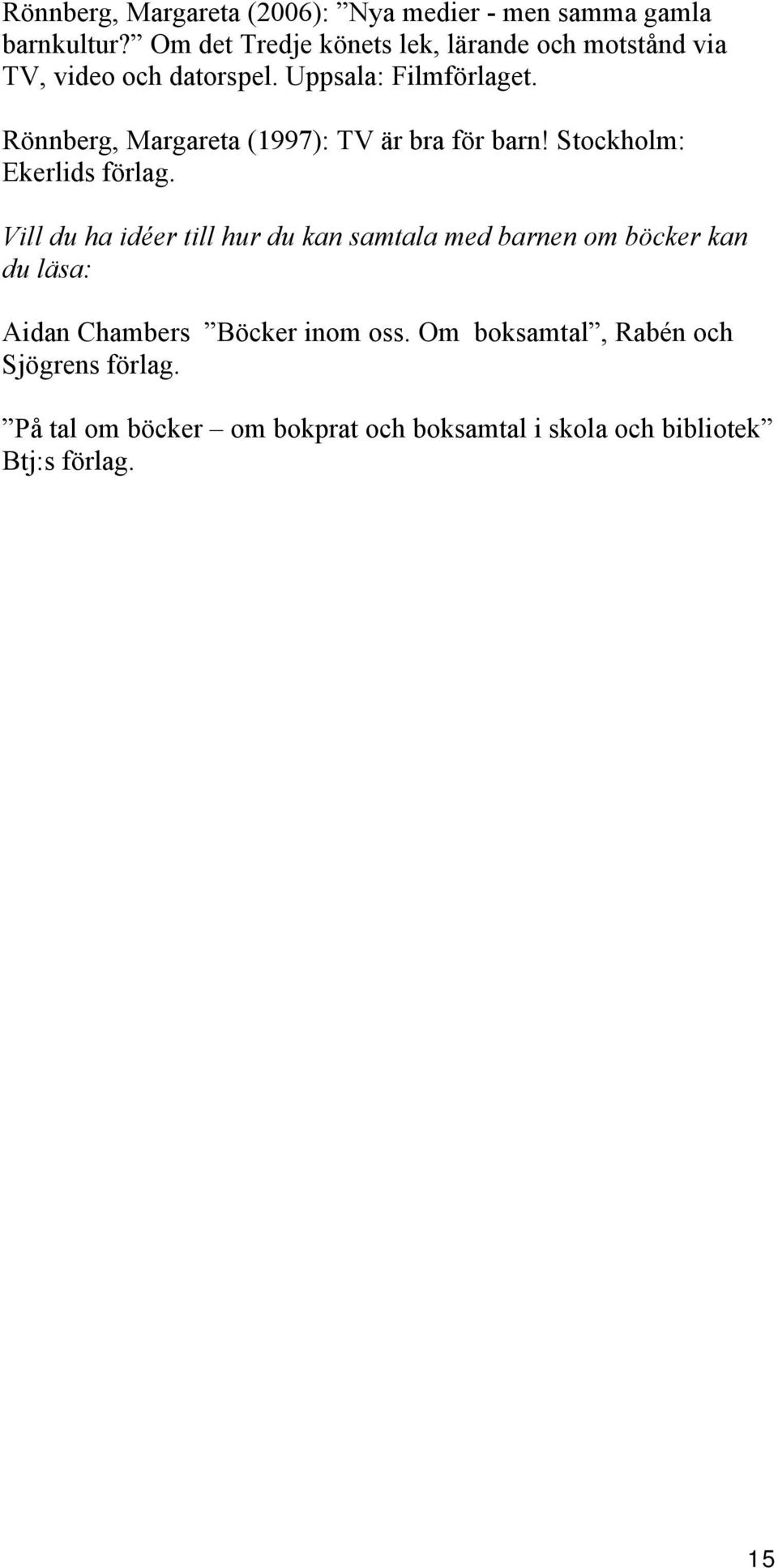 Rönnberg, Margareta (1997): TV är bra för barn! Stockholm: Ekerlids förlag.