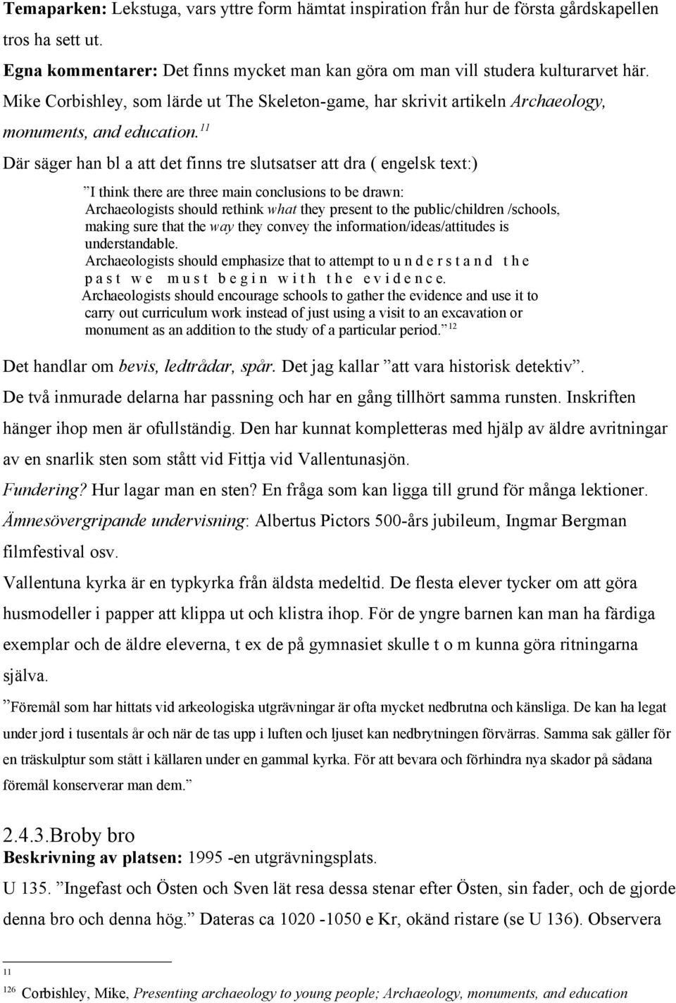 11 Där säger han bl a att det finns tre slutsatser att dra ( engelsk text:) I think there are three main conclusions to be drawn: Archaeologists should rethink what they present to the