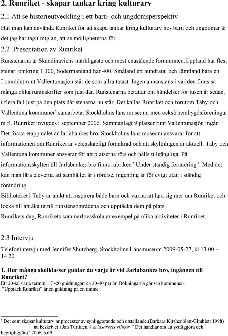 för. 2.2 Presentation av Runriket Runstenarna är Skandinaviens märkligaste och mest enastående fornminnen.