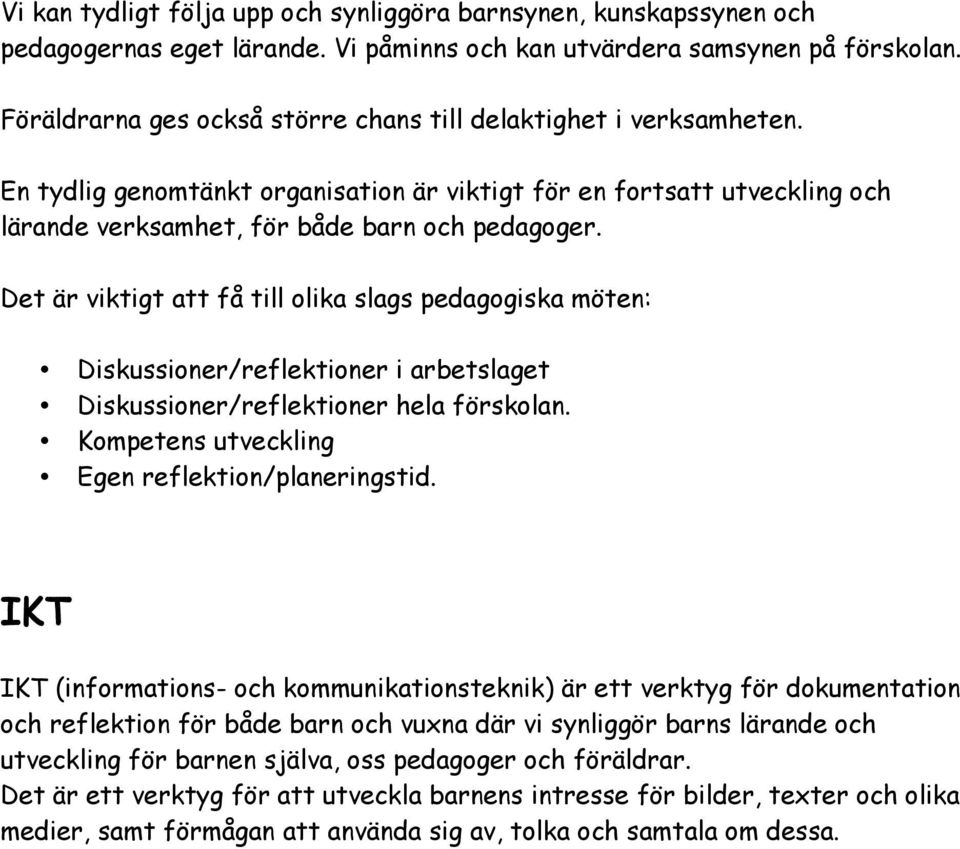 Det är viktigt att få till olika slags pedagogiska möten: Diskussioner/reflektioner i arbetslaget Diskussioner/reflektioner hela förskolan. Kompetens utveckling Egen reflektion/planeringstid.