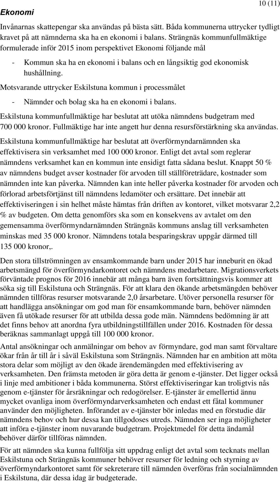 Motsvarande uttrycker Eskilstuna kommun i processmålet - Nämnder och bolag ska ha en ekonomi i balans. Eskilstuna kommunfullmäktige har beslutat att utöka nämndens budgetram med 700 000 kronor.