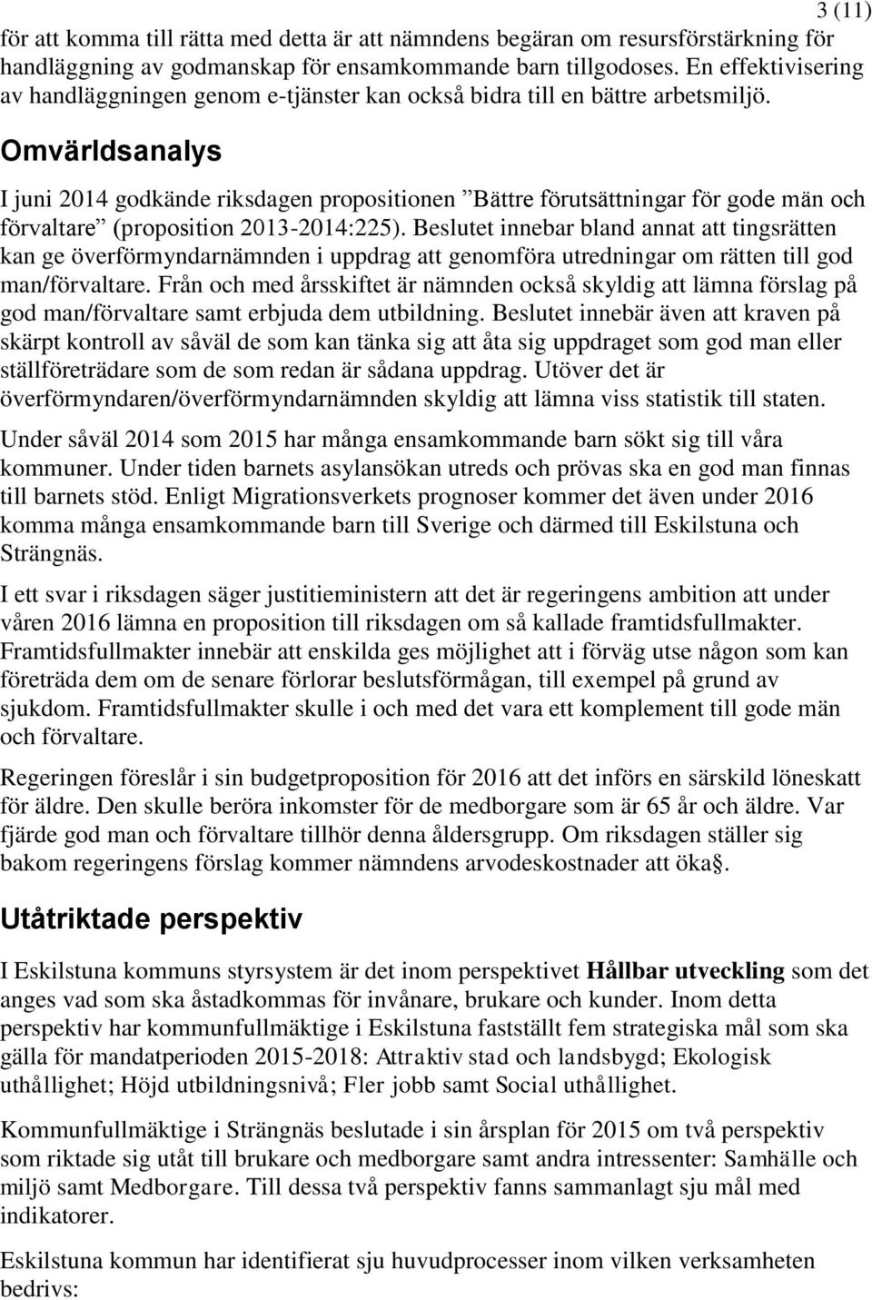 Omvärldsanalys I juni 2014 godkände riksdagen propositionen Bättre förutsättningar för gode män och förvaltare (proposition 2013-2014:225).