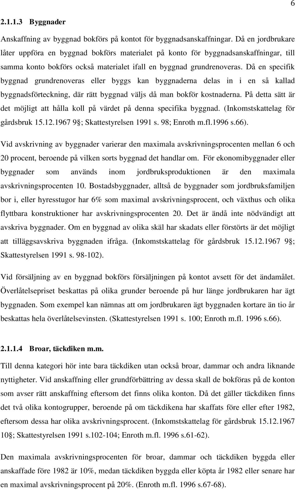 Då en specifik byggnad grundrenoveras eller byggs kan byggnaderna delas in i en så kallad byggnadsförteckning, där rätt byggnad väljs då man bokför kostnaderna.