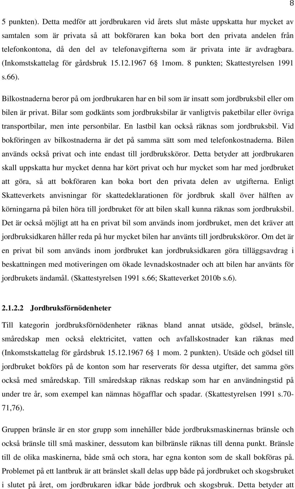 telefonavgifterna som är privata inte är avdragbara. (Inkomstskattelag för gårdsbruk 15.12.1967 6 1mom. 8 punkten; Skattestyrelsen 1991 s.66).