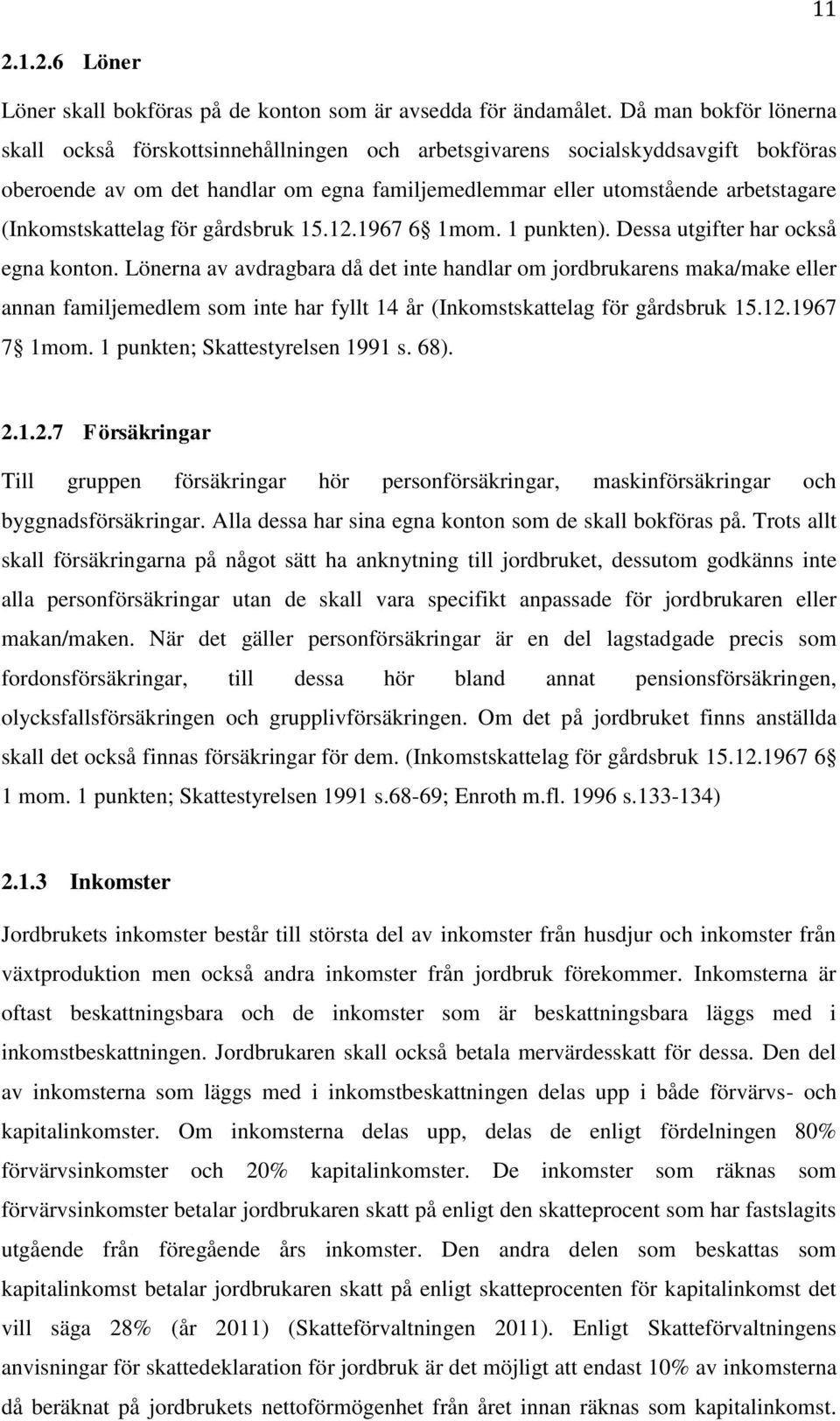 (Inkomstskattelag för gårdsbruk 15.12.1967 6 1mom. 1 punkten). Dessa utgifter har också egna konton.