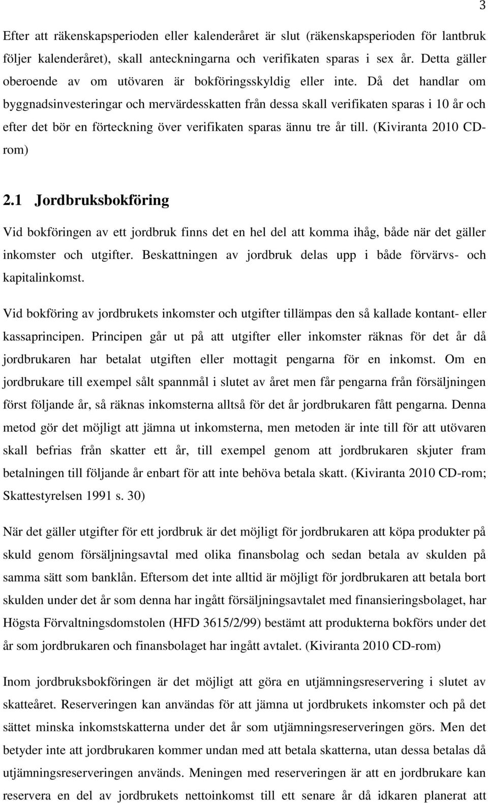 Då det handlar om byggnadsinvesteringar och mervärdesskatten från dessa skall verifikaten sparas i 10 år och efter det bör en förteckning över verifikaten sparas ännu tre år till.