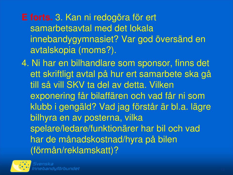 Ni har en bilhandlare som sponsor, finns det ett skriftligt avtal på hur ert samarbete ska gå till så vill SKV ta del av