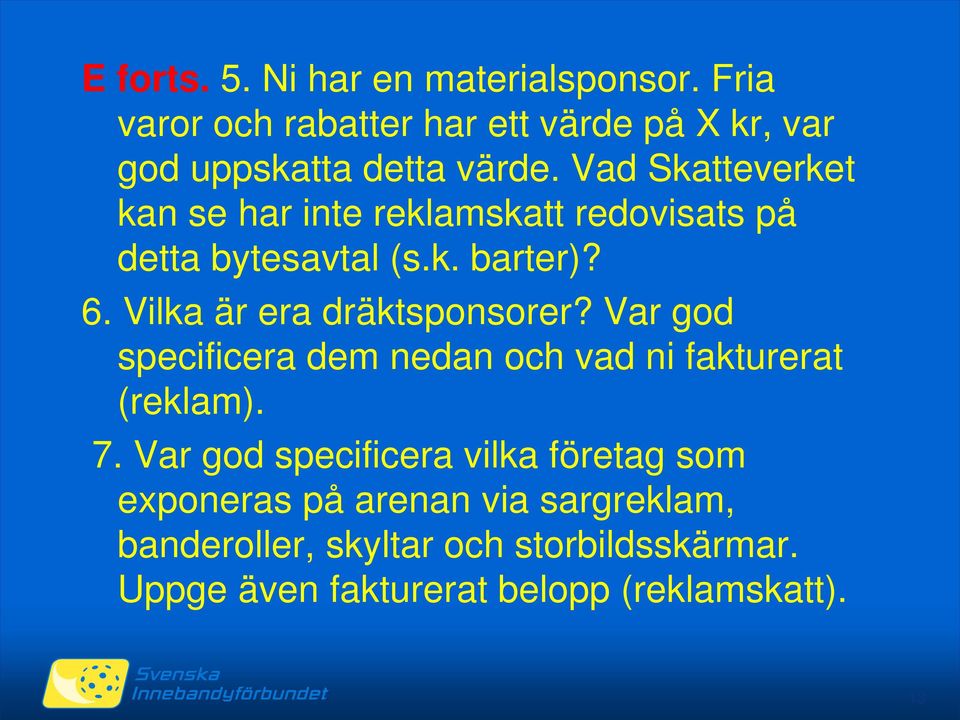 Vilka är era dräktsponsorer? Var god specificera dem nedan och vad ni fakturerat (reklam). 7.