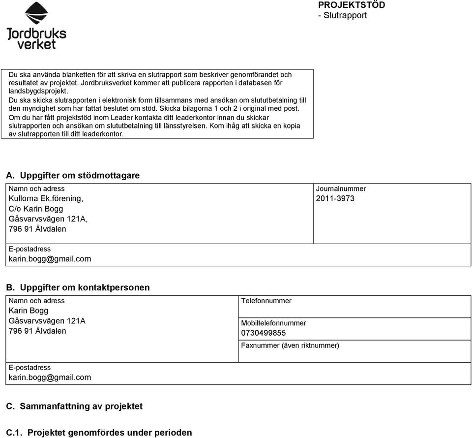 Du ska skicka slutrapporten i elektronisk form tillsammans med ansökan om slututbetalning till den myndighet som har fattat beslutet om stöd. Skicka bilagorna 1 och 2 i original med post.