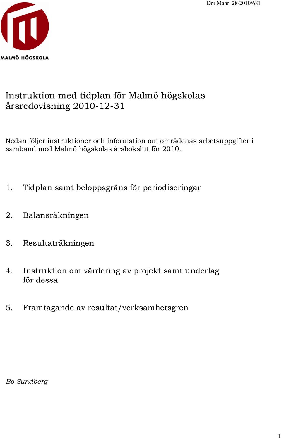 Tidplan samt beloppsgräns för periodiseringar 2. Balansräkningen 3. Resultaträkningen 4.