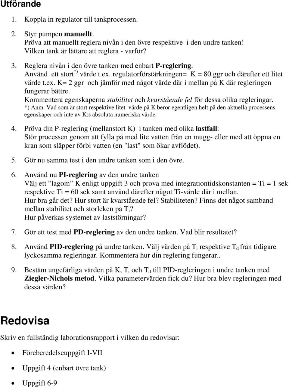 Kommentera egenskaperna stabilitet och kvarstående fel för dessa olika regleringar. *) Anm.