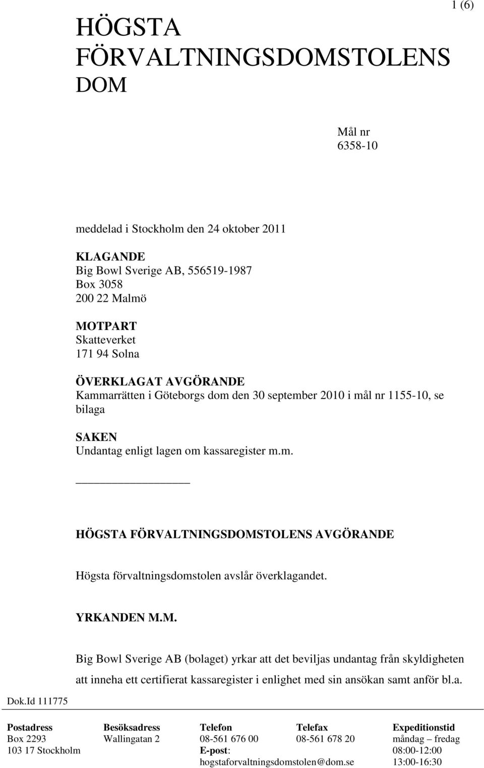 YRKANDEN M.M. Big Bowl Sverige AB (bolaget) yrkar att det beviljas undantag från skyldigheten att inneha ett certifierat kassaregister i enlighet med sin ansökan samt anför bl.a. Dok.