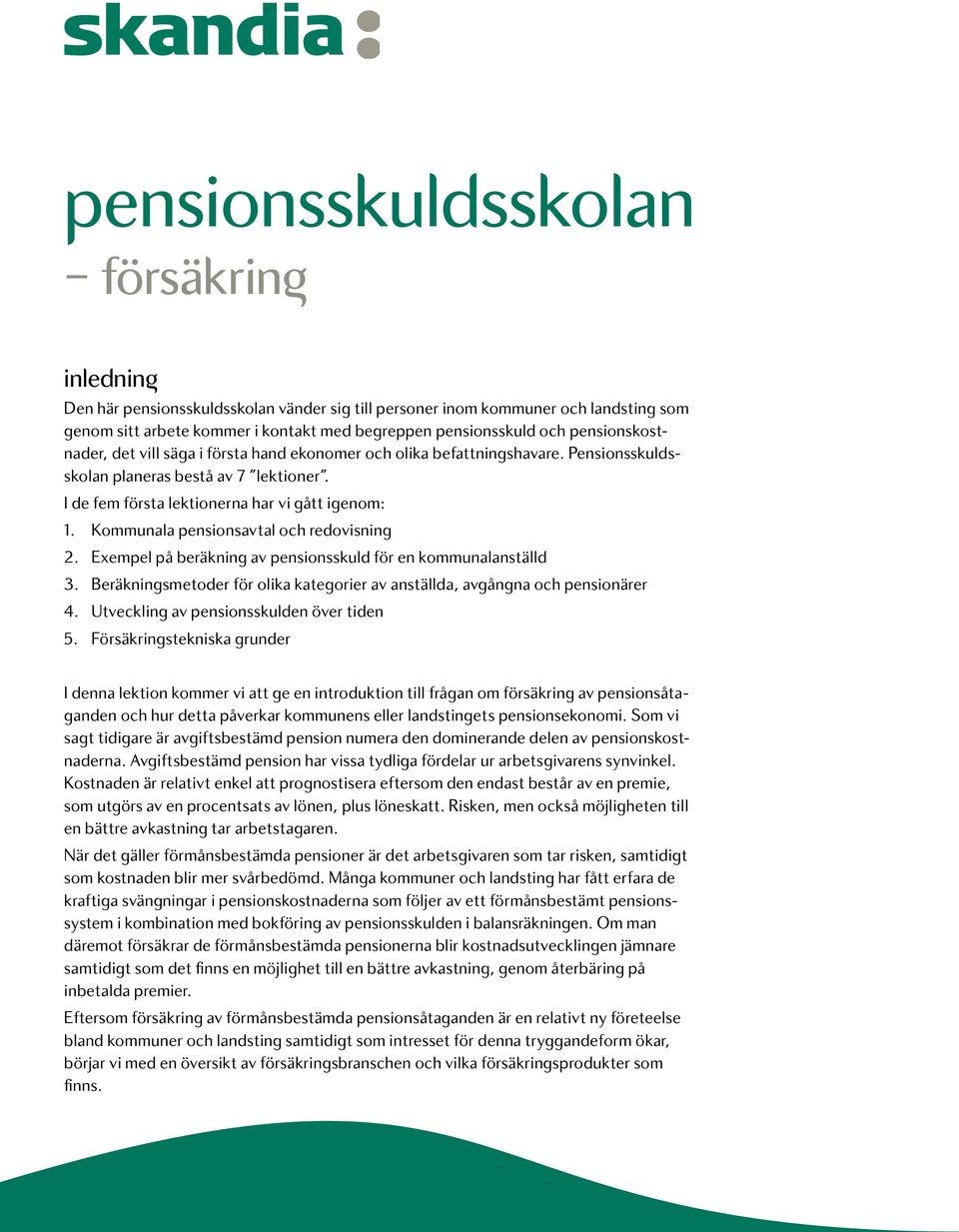 Kommunala pensionsavtal och redovisning 2. Exempel på beräkning av pensionsskuld för en kommunalanställd 3. Beräkningsmetoder för olika kategorier av anställda, avgångna och pensionärer 4.