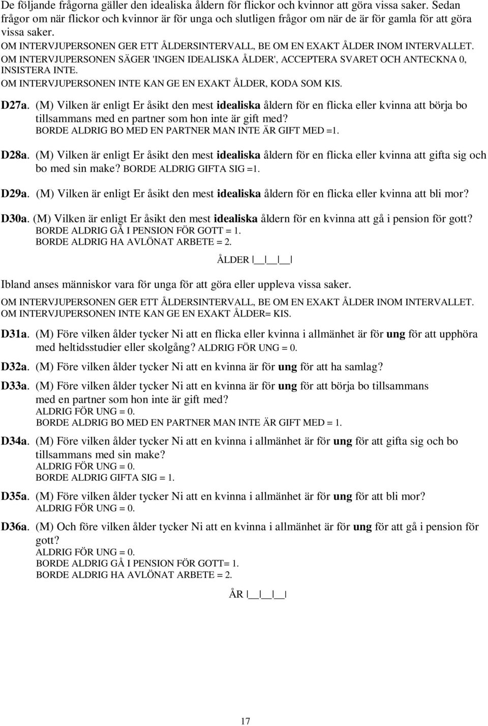 OM INTERVJUPERSONEN GER ETT ÅLDERSINTERVALL, BE OM EN EXAKT ÅLDER INOM INTERVALLET. OM INTERVJUPERSONEN SÄGER 'INGEN IDEALISKA ÅLDER', ACCEPTERA SVARET OCH ANTECKNA 0, INSISTERA INTE.