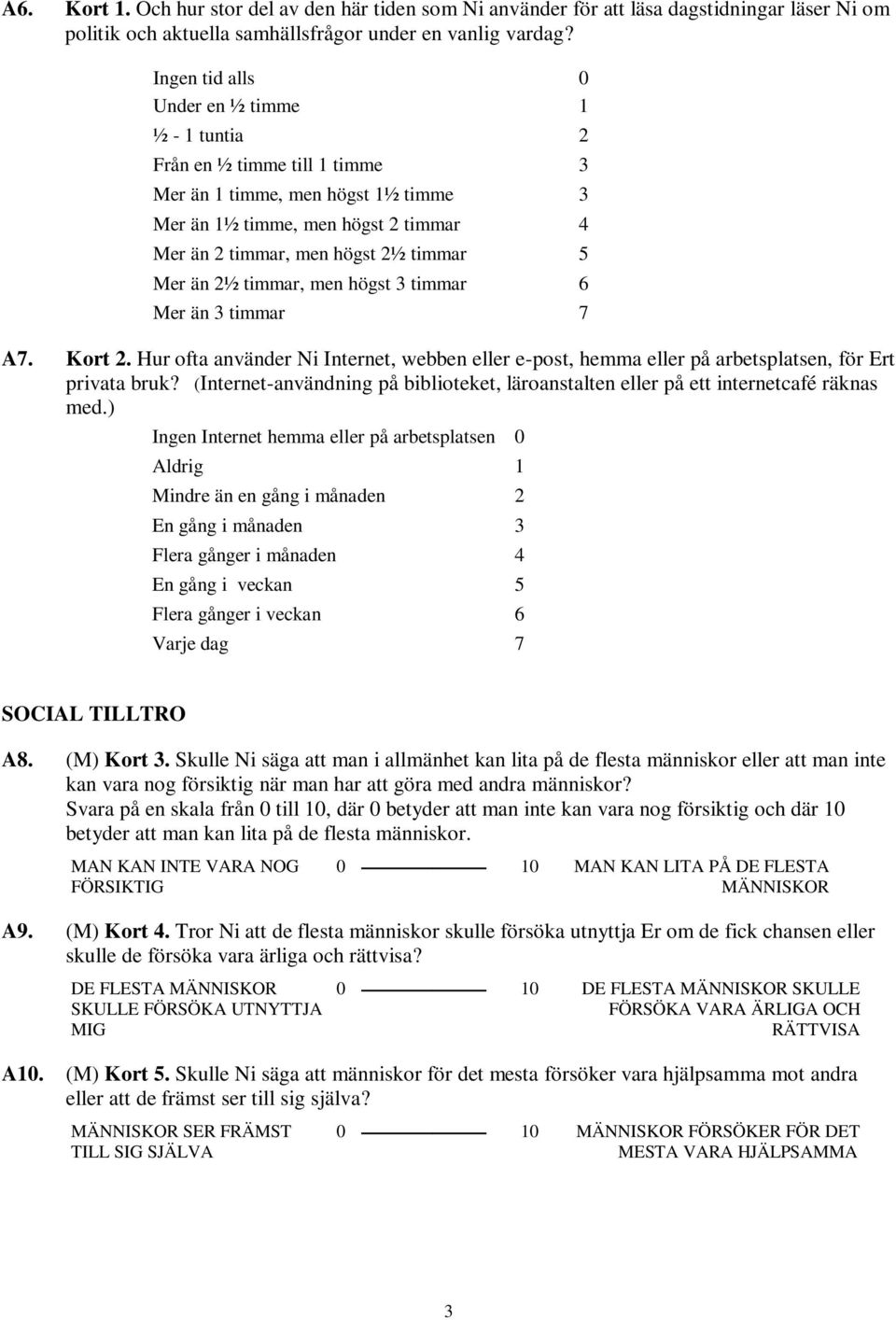 än 2½ timmar, men högst 3 timmar 6 Mer än 3 timmar 7 A7. Kort 2. Hur ofta använder Ni Internet, webben eller e-post, hemma eller på arbetsplatsen, för Ert privata bruk?