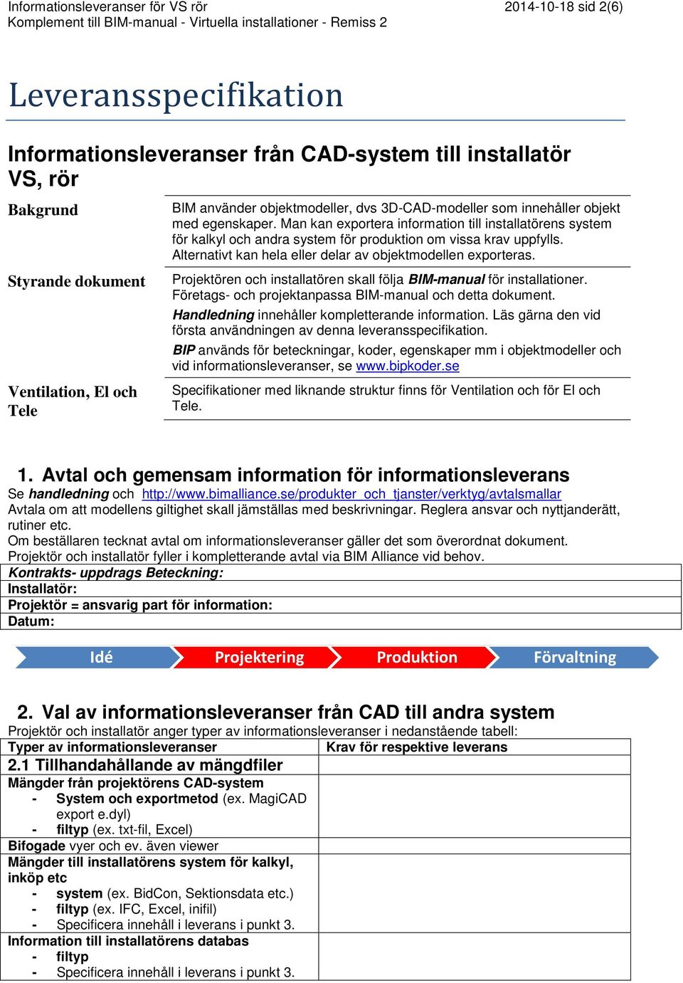 Man kan exportera information till installatörens system för kalkyl och andra system för produktion om vissa krav uppfylls. Alternativt kan hela eller delar av objektmodellen exporteras.