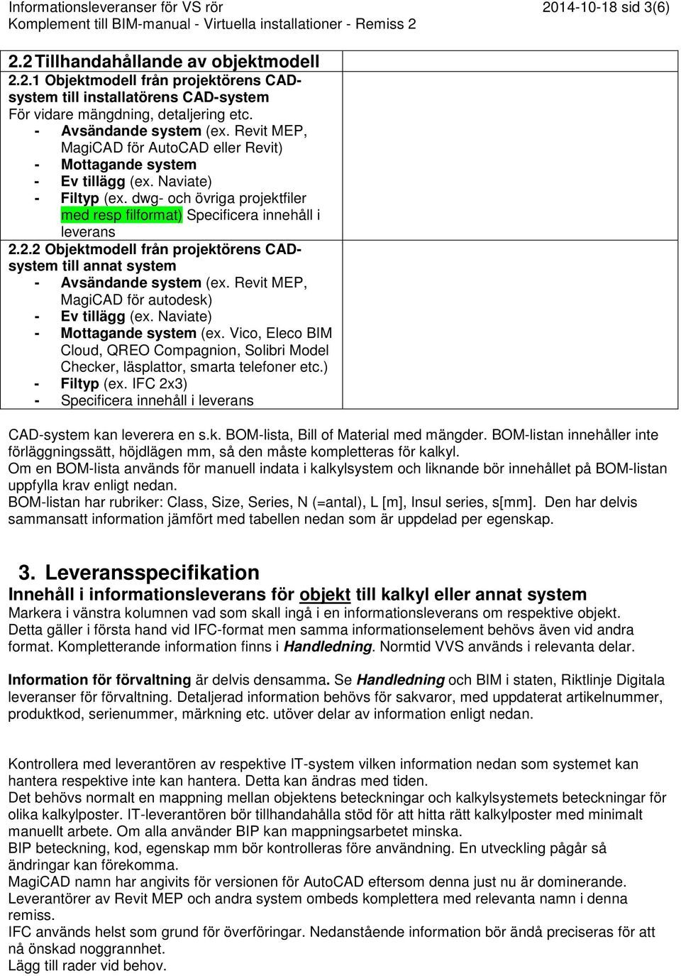 dwg- och övriga projektfiler med resp filformat) Specificera innehåll i leverans 2.2.2 Objektmodell från projektörens CADsystem till annat system - Avsändande system (ex.