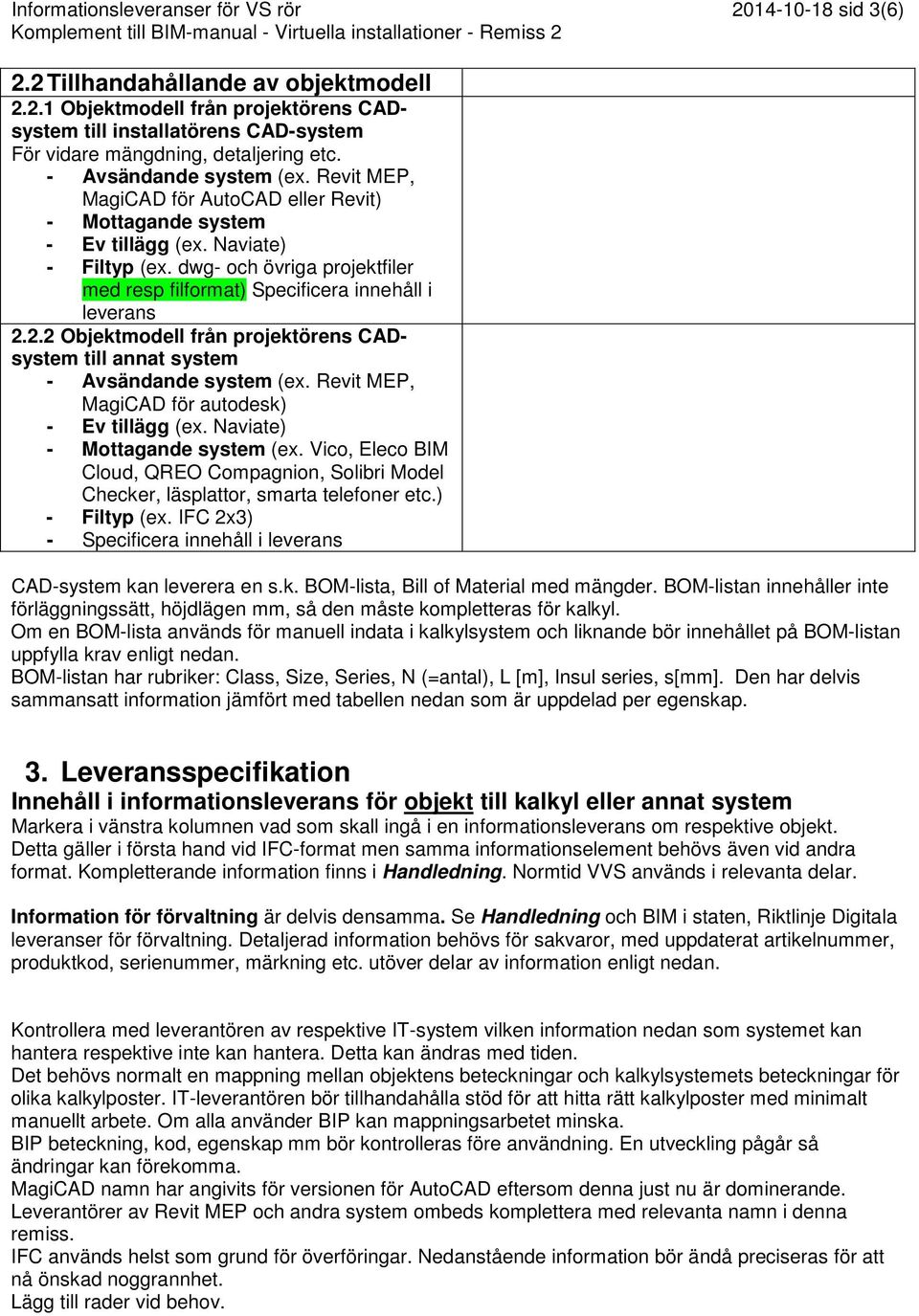 dwg- och övriga projektfiler med resp filformat) Specificera innehåll i leverans 2.2.2 Objektmodell från projektörens CADsystem till annat system - Avsändande system (ex.