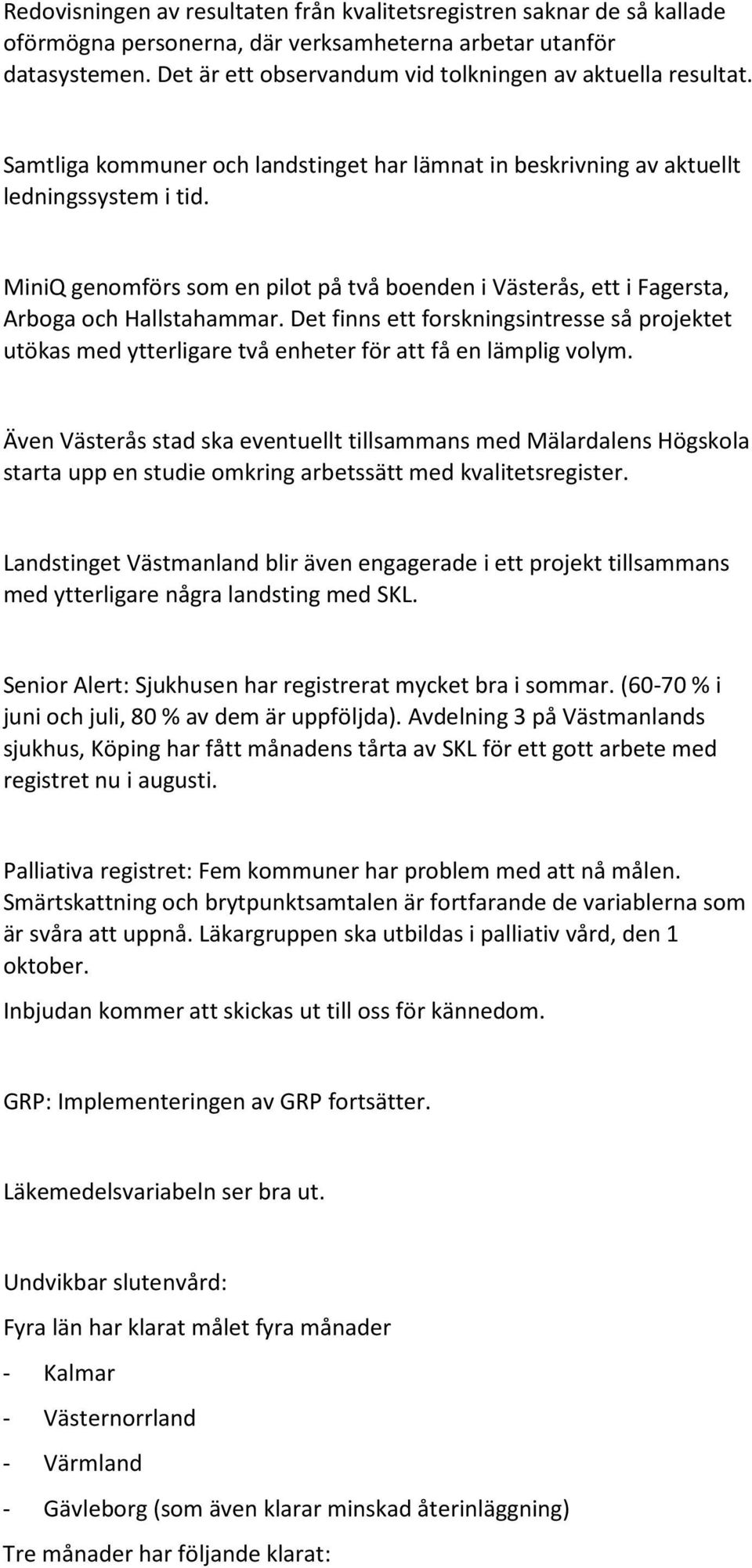 MiniQ genomförs som en pilot på två boenden i Västerås, ett i Fagersta, Arboga och Hallstahammar.