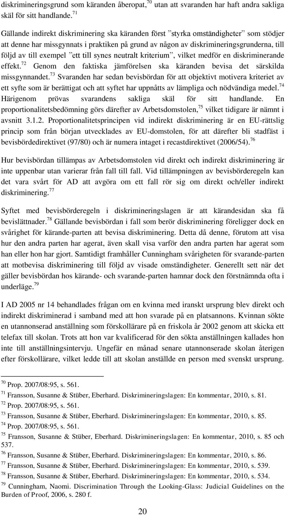 exempel ett till synes neutralt kriterium, vilket medför en diskriminerande effekt. 72 Genom den faktiska jämförelsen ska käranden bevisa det särskilda missgynnandet.