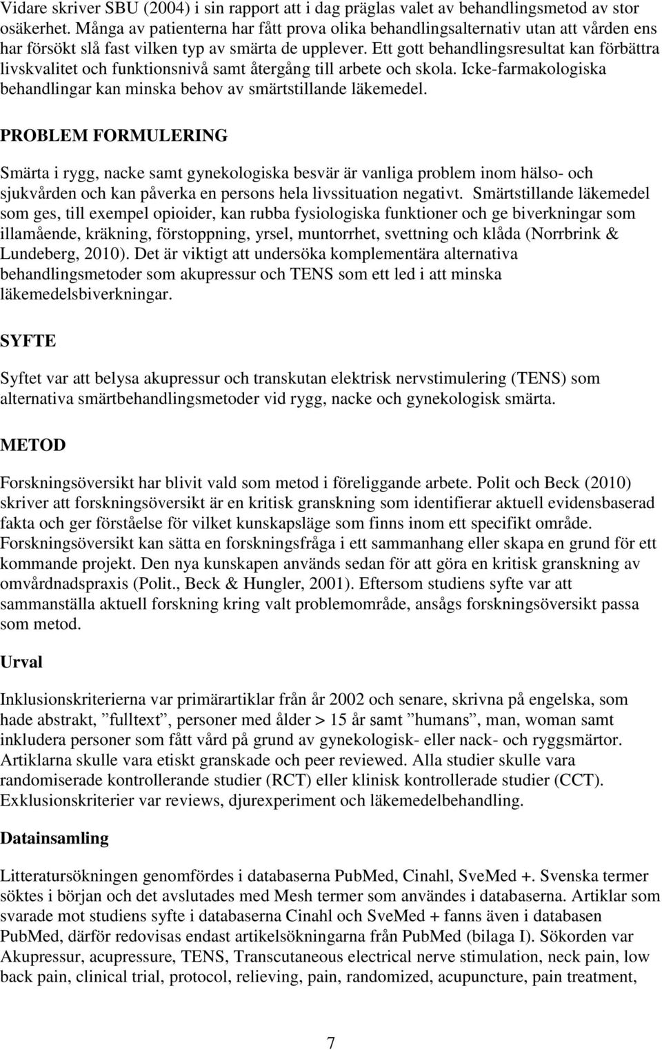 Ett gott behandlingsresultat kan förbättra livskvalitet och funktionsnivå samt återgång till arbete och skola. Icke-farmakologiska behandlingar kan minska behov av smärtstillande läkemedel.