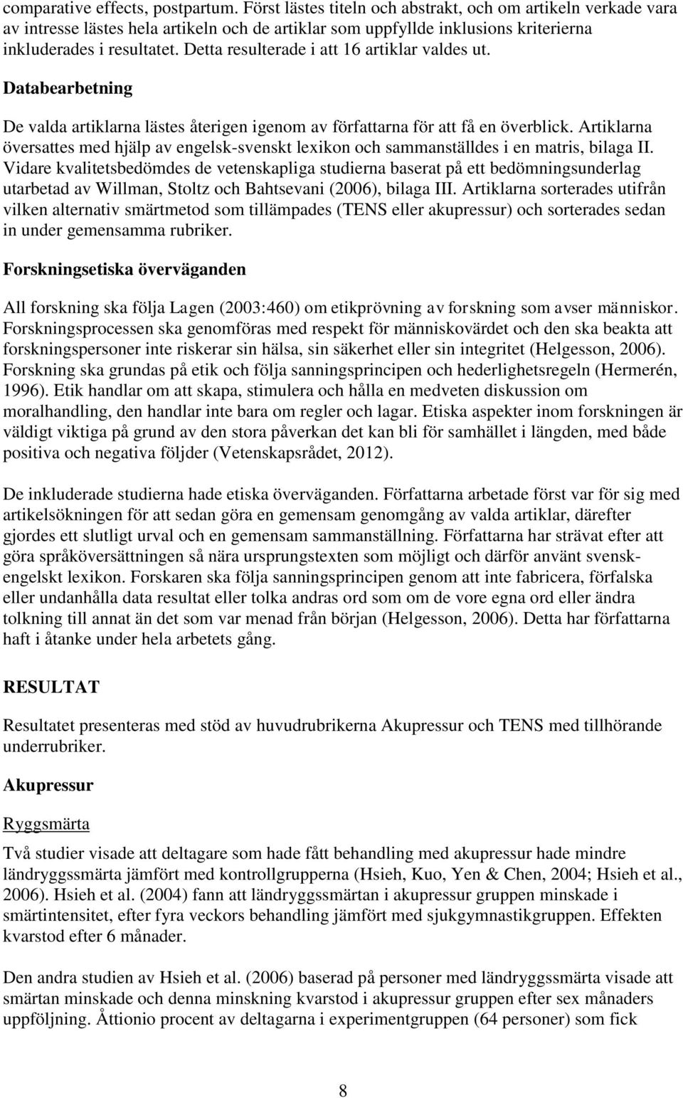 Detta resulterade i att 16 artiklar valdes ut. Databearbetning De valda artiklarna lästes återigen igenom av författarna för att få en överblick.