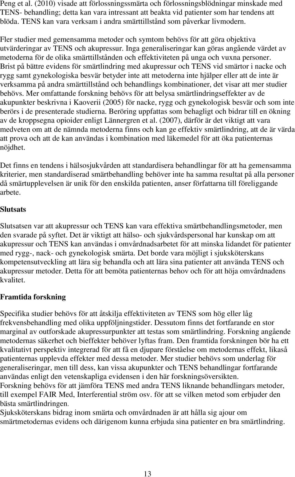 Inga generaliseringar kan göras angående värdet av metoderna för de olika smärttillstånden och effektiviteten på unga och vuxna personer.