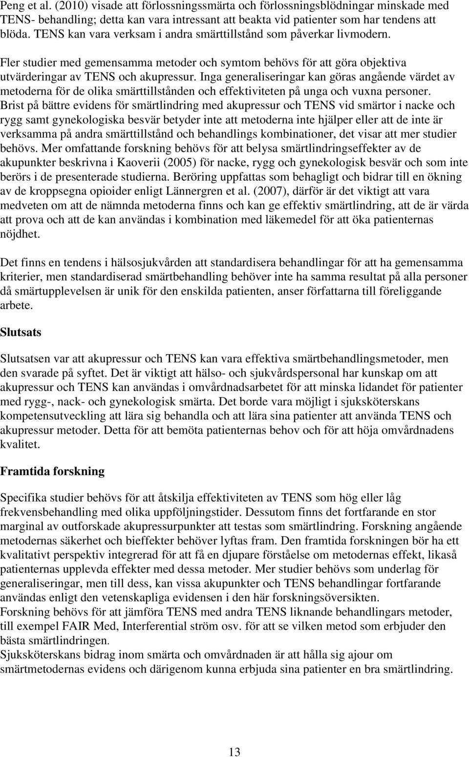 Inga generaliseringar kan göras angående värdet av metoderna för de olika smärttillstånden och effektiviteten på unga och vuxna personer.