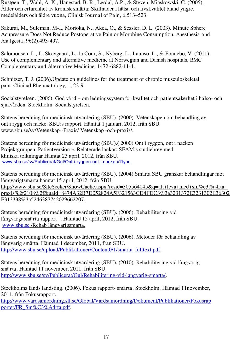 , Akca, O., & Sessler, D. L. (2003). Minute Sphere Acupressure Does Not Reduce Postoperative Pain or Morphine Consumption, Anesthesia and Analgesia, 96(2),493-497. Salomonsen, L., J., Skovgaard, L.