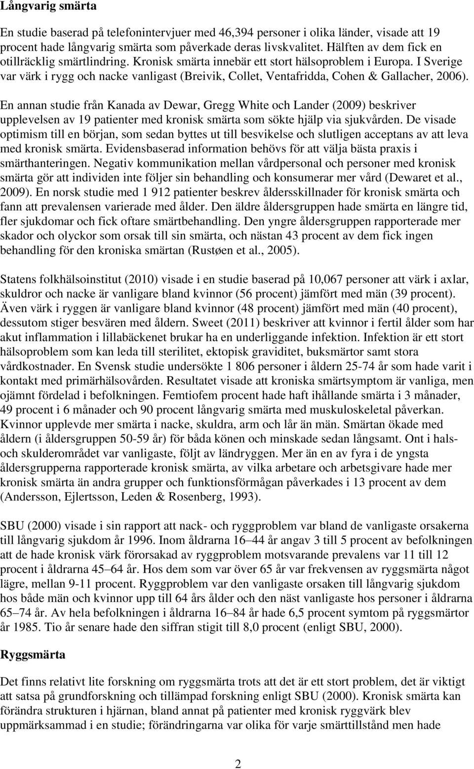 I Sverige var värk i rygg och nacke vanligast (Breivik, Collet, Ventafridda, Cohen & Gallacher, 2006).