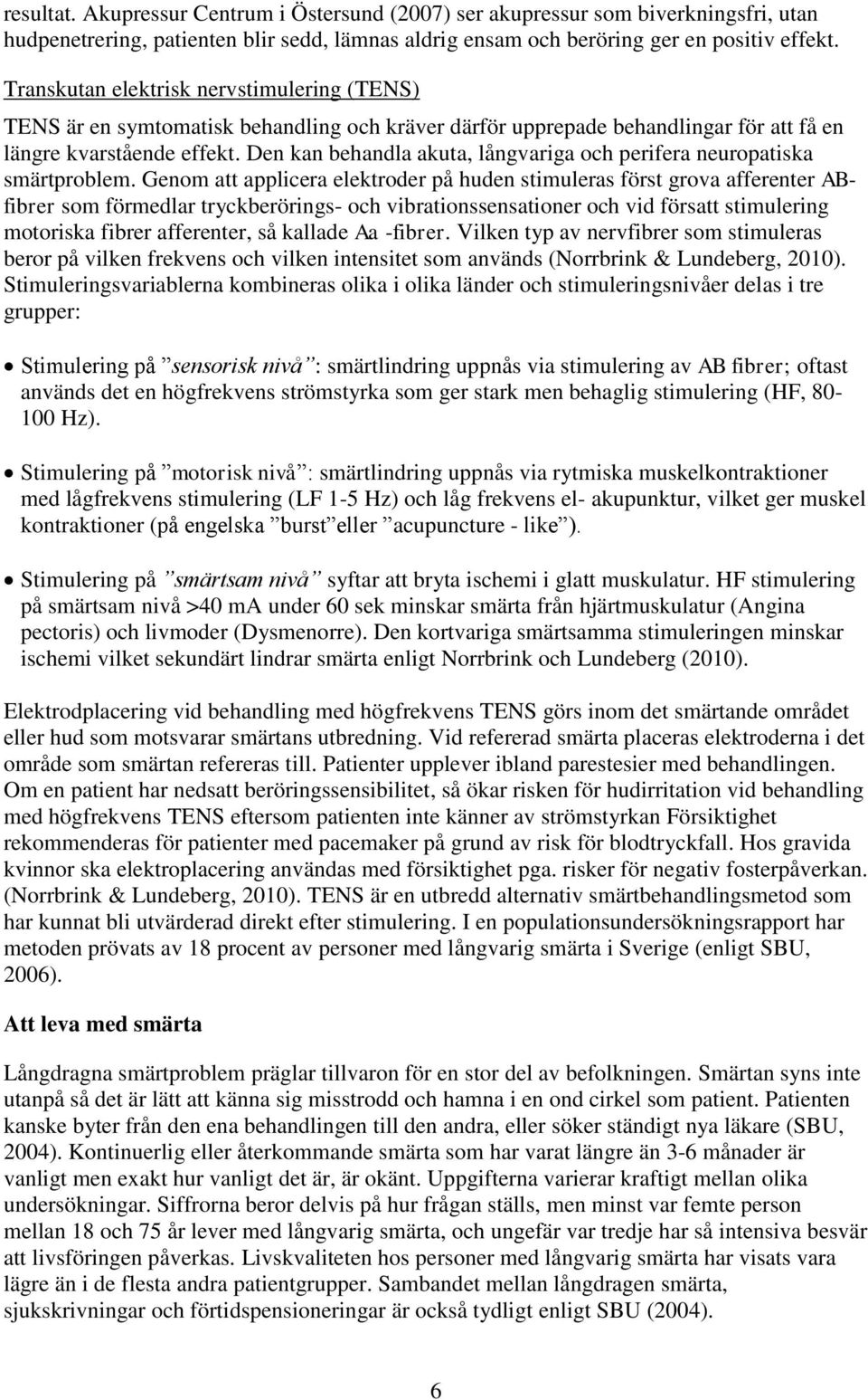 Den kan behandla akuta, långvariga och perifera neuropatiska smärtproblem.