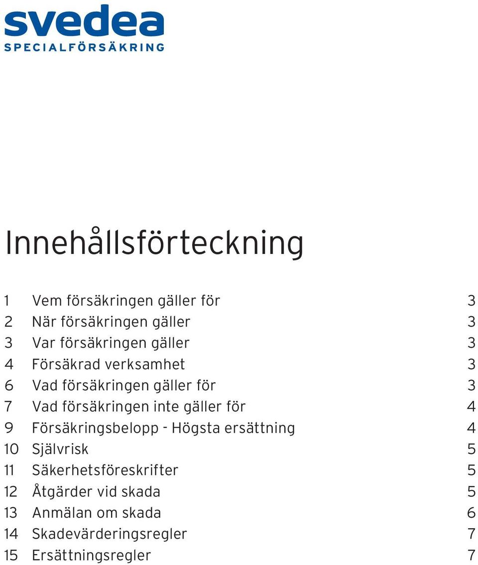 försäkringen inte gäller för 4 9 Försäkringsbelopp - Högsta ersättning 4 10 Självrisk 5 11