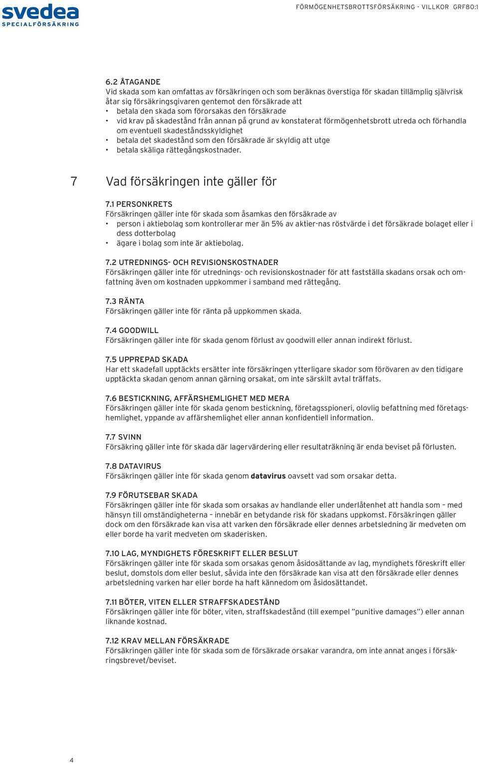 är skyldig att utge betala skäliga rättegångskostnader. 7 Vad försäkringen inte gäller för 7.