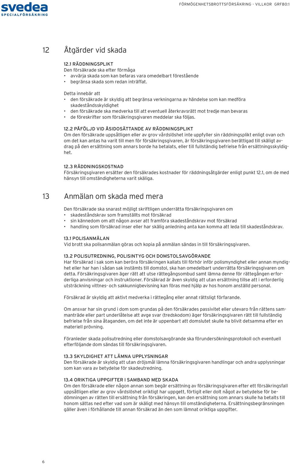 bevaras de föreskrifter som försäkringsgivaren meddelar ska följas. 12.
