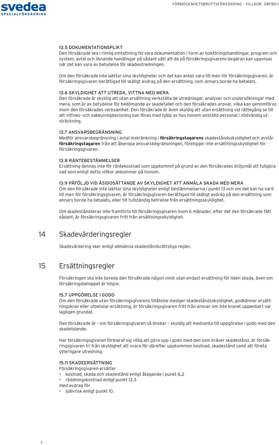 Om den försäkrade inte iakttar sina skyldigheter och det kan antas vara till men för försäkringsgivaren, är försäkringsgivaren berättigad till skäligt avdrag på den ersättning, som annars borde ha