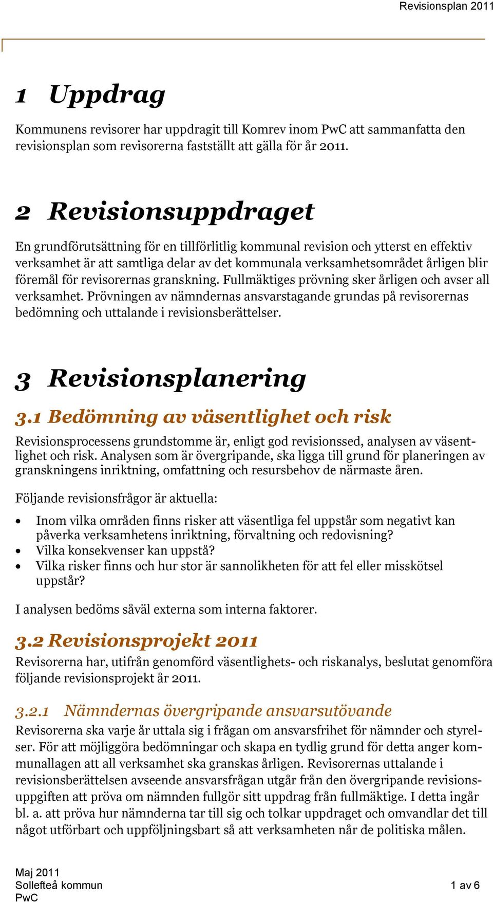 revisorernas granskning. Fullmäktiges prövning sker årligen och avser all verksamhet. Prövningen av nämndernas ansvarstagande grundas på revisorernas bedömning och uttalande i revisionsberättelser.