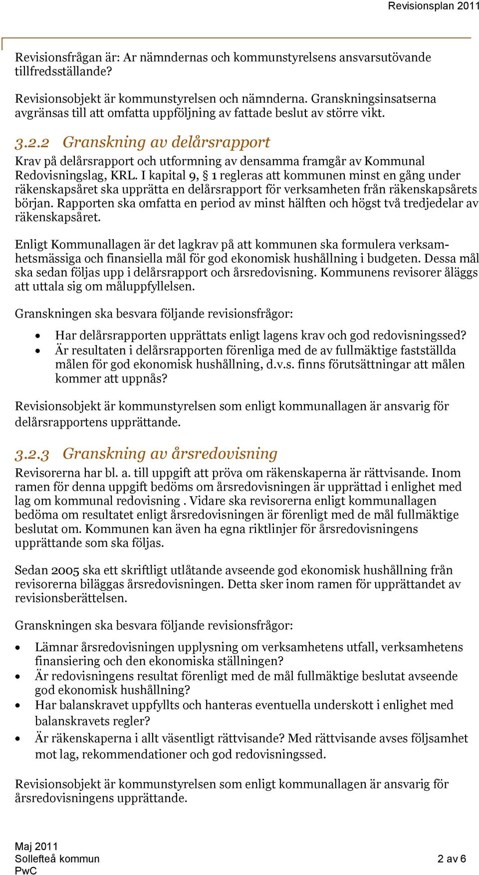 2 Granskning av delårsrapport Krav på delårsrapport och utformning av densamma framgår av Kommunal Redovisningslag, KRL.