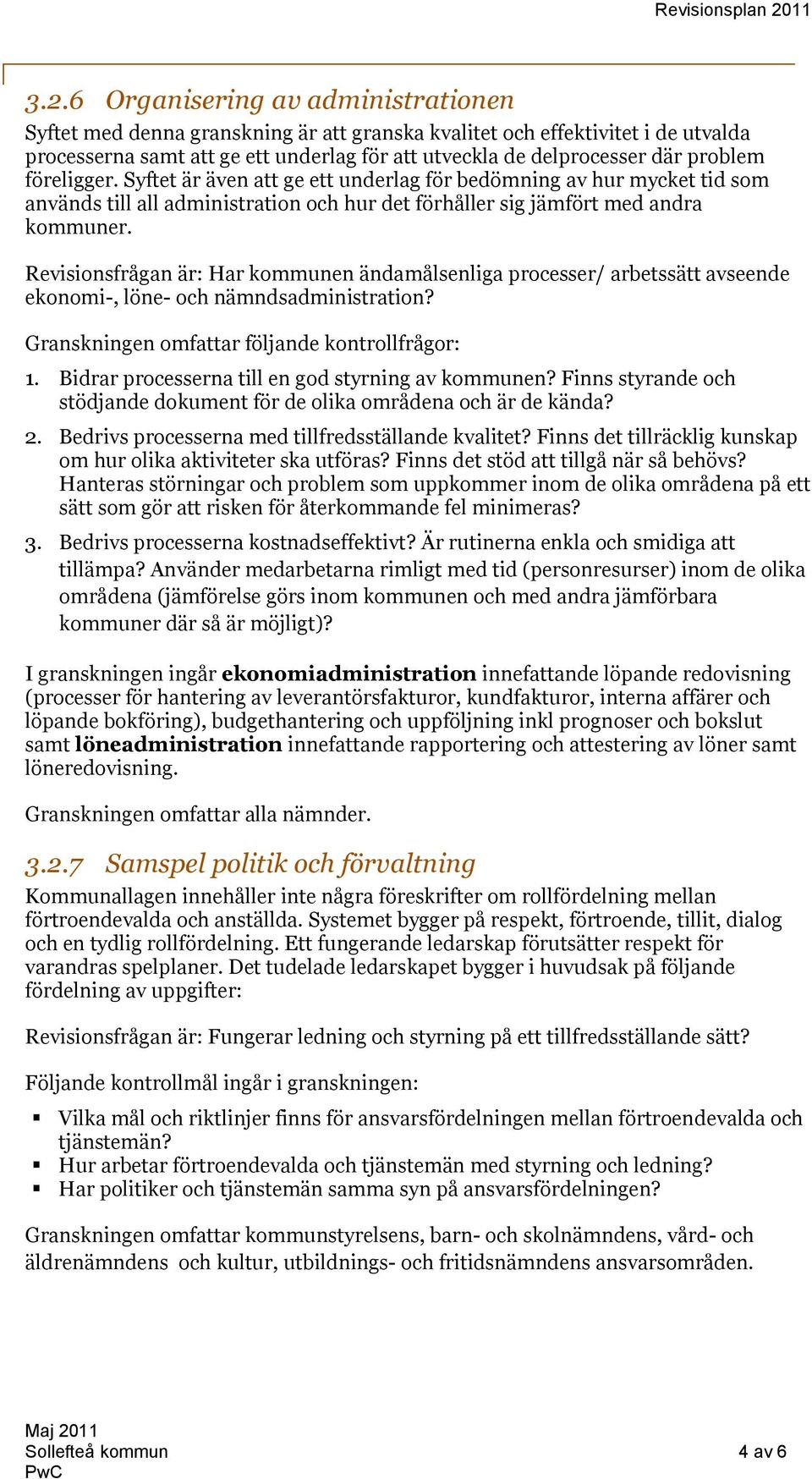 Revisionsfrågan är: Har kommunen ändamålsenliga processer/ arbetssätt avseende ekonomi-, löne- och nämndsadministration? Granskningen omfattar följande kontrollfrågor: 1.