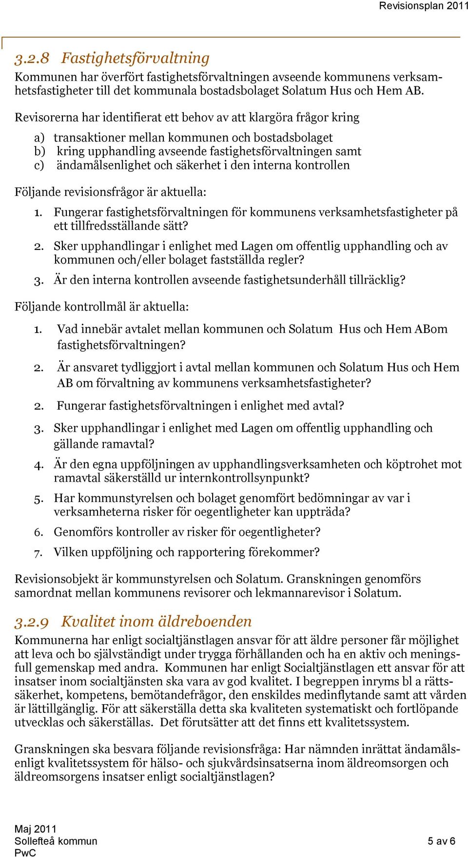 och säkerhet i den interna kontrollen Följande revisionsfrågor är aktuella: 1. Fungerar fastighetsförvaltningen för kommunens verksamhetsfastigheter på ett tillfredsställande sätt? 2.