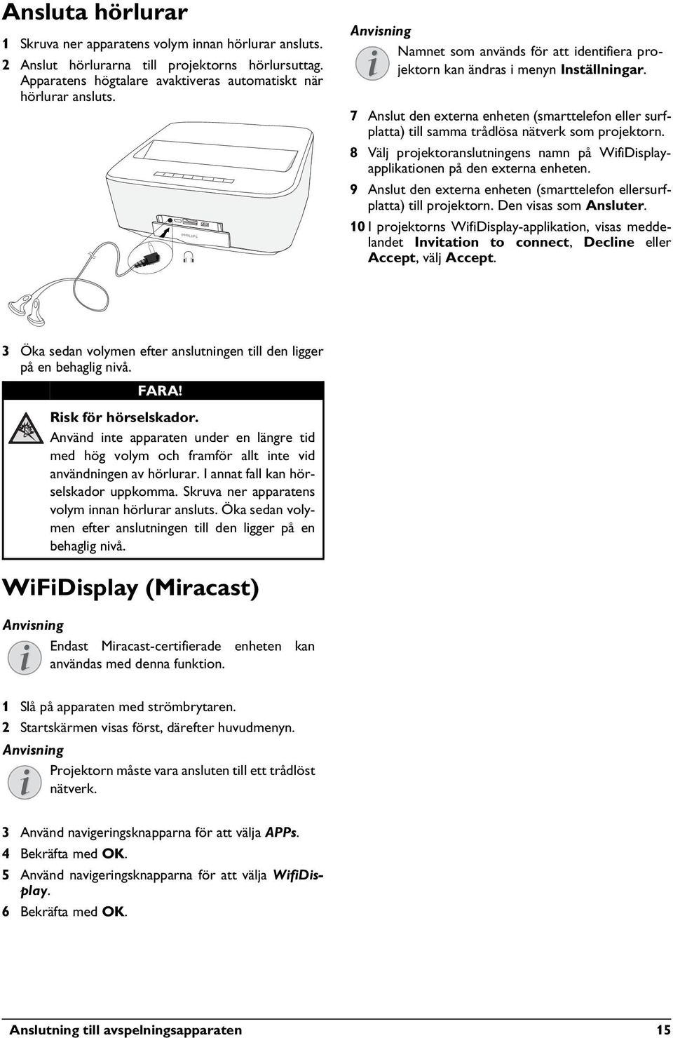 8 Välj projektoranslutningens namn på WifiDisplayapplikationen på den externa enheten. 9 Anslut den externa enheten (smarttelefon ellersurfplatta) till projektorn. Den visas som Ansluter.