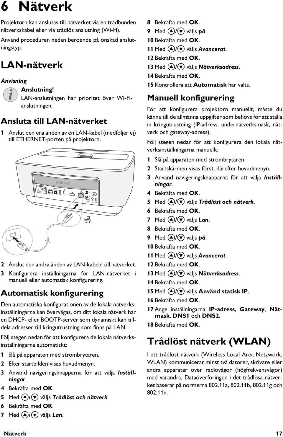2 Anslut den andra änden av LAN-kabeln till nätverket. 3 Konfigurera inställningarna för LAN-nätverket i manuell eller automatisk konfigurering.