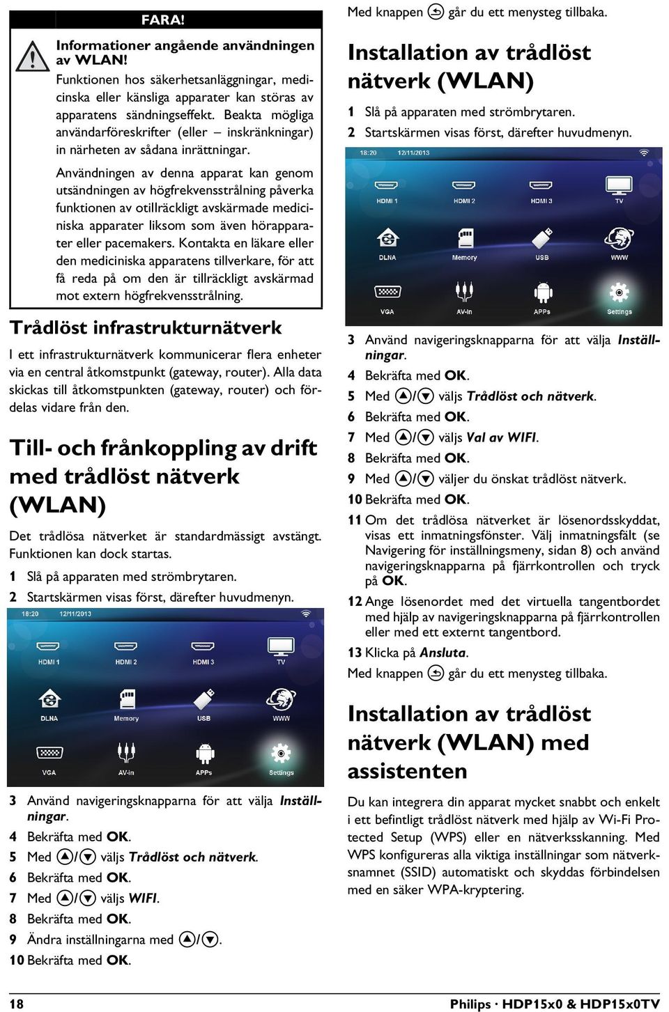 Användningen av denna apparat kan genom utsändningen av högfrekvensstrålning påverka funktionen av otillräckligt avskärmade mediciniska apparater liksom som även hörapparater eller pacemakers.