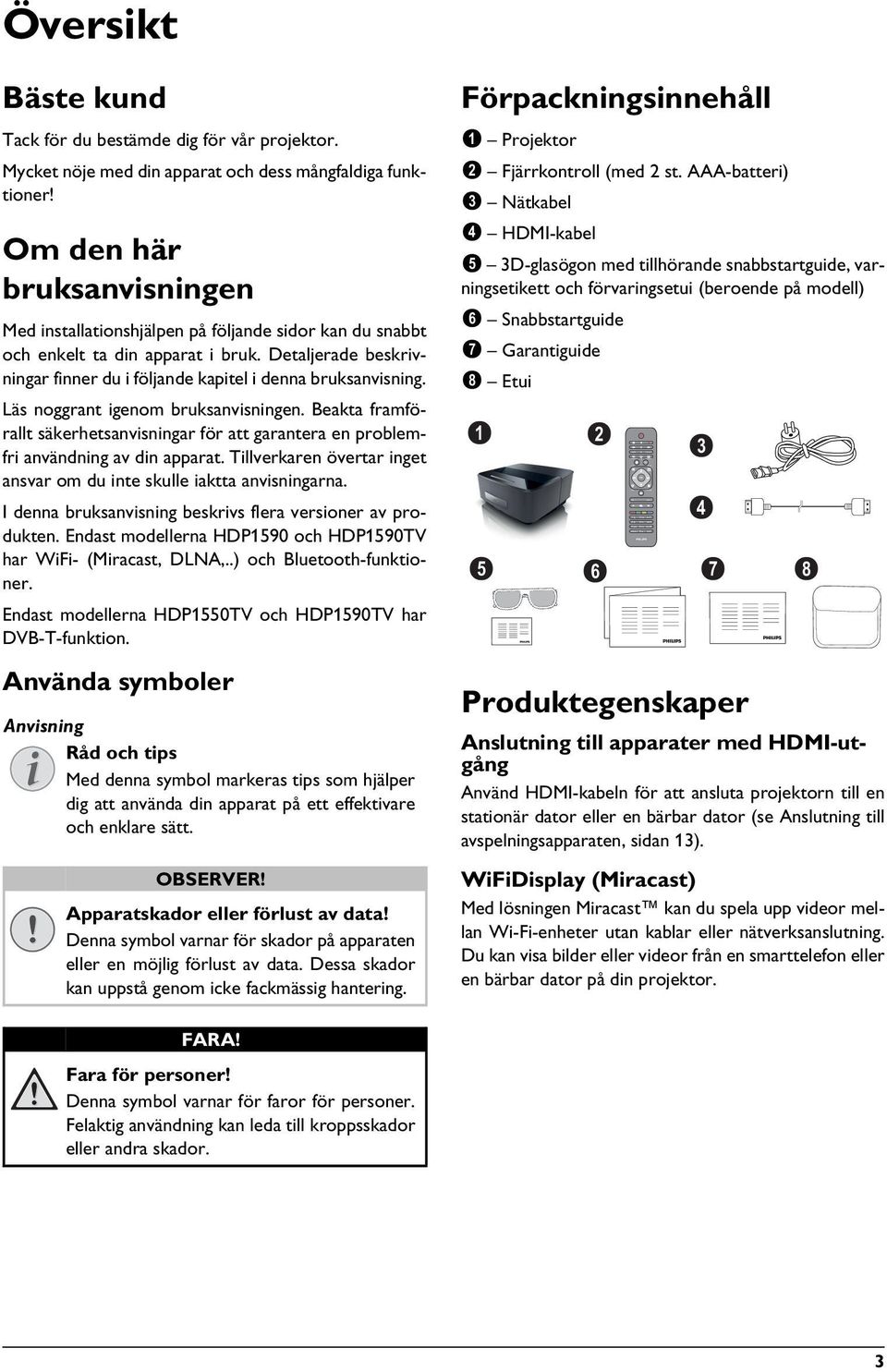 Mycket nöje med din apparat och dess mångfaldiga funktioner! Om den här bruksanvisningen Med installationshjälpen på följande sidor kan du snabbt och enkelt ta din apparat i bruk.